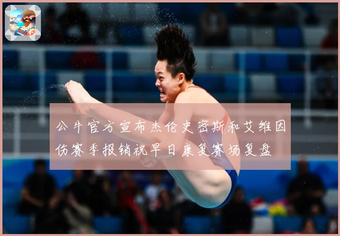 公牛官方宣布杰伦史密斯和艾维因伤赛季报销祝早日康复赛场复盘