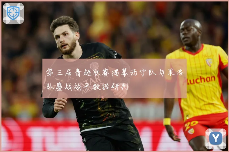第三届青超联赛揭幕西宁队与果洛队鏖战战平数据研判