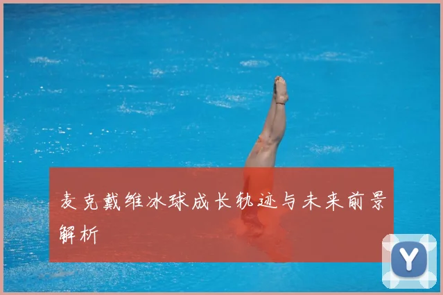 麦克戴维冰球成长轨迹与未来前景解析