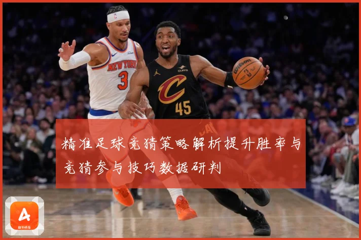 精准足球竞猜策略解析提升胜率与竞猜参与技巧数据研判