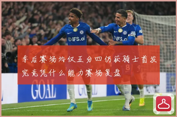 季后赛场均仅五分四仍获骑士首发究竟凭什么能力赛场复盘