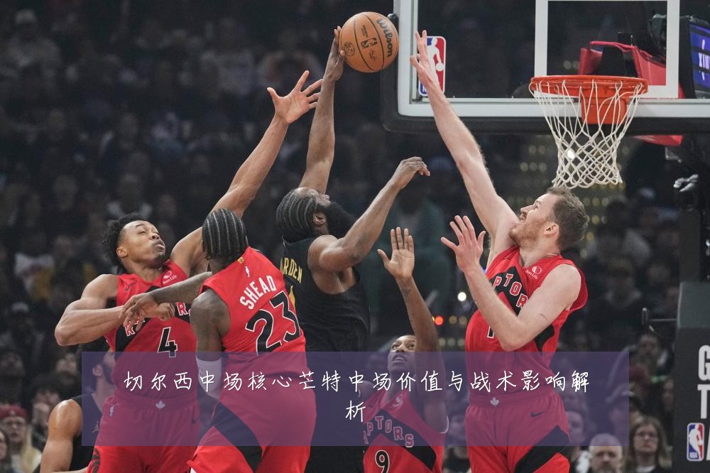 切尔西中场核心芒特中场价值与战术影响解析