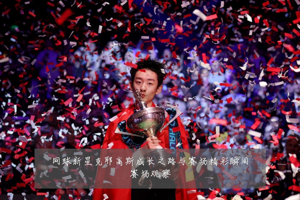 网球新星克耶高斯成长之路与赛场精彩瞬间赛场观察